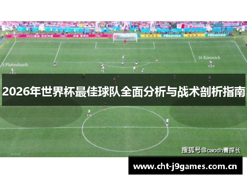 2026年世界杯最佳球队全面分析与战术剖析指南